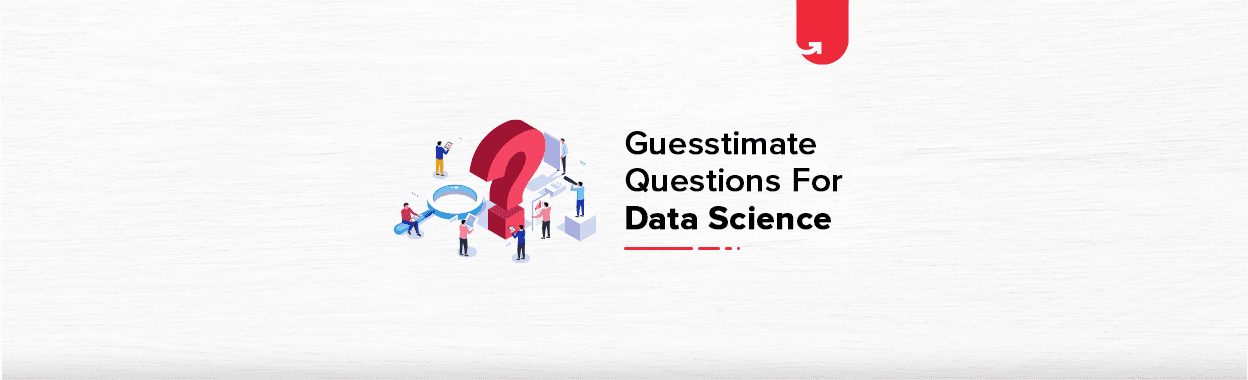 Top Guesstimate Questions &#038; Informative Methods for Data Science [2024]