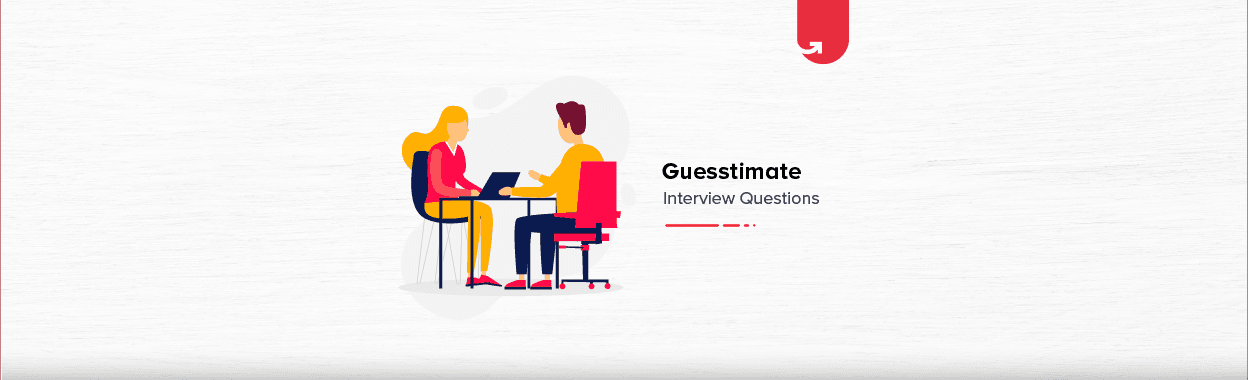 Top 7 Guesstimate Interview Questions &#038; Answers [For Freshers]