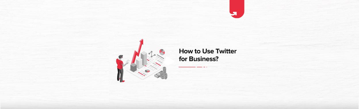 How to Use Twitter for Business in 2024?