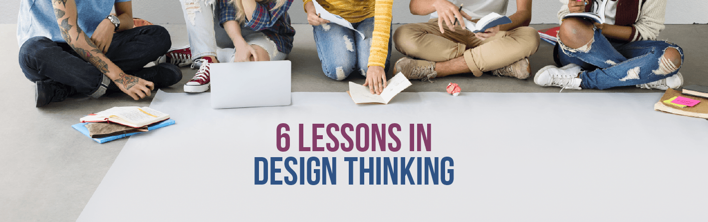 Design Thinking – 6 Lessons in Innovation and Marketing Excellence