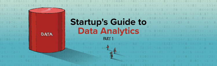 A Start-Up&#8217;s Guide to Data Analytics (Part One)