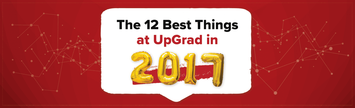 The 12 Best Things at UpGrad in 2017 &#8211; You Don’t Want to Miss this!