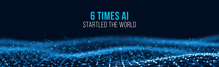 6 Times Artificial Intelligence Startled The World
