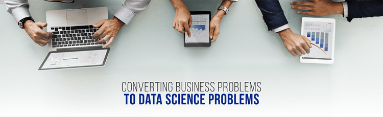 Converting Business Problems to Data Science Problems
