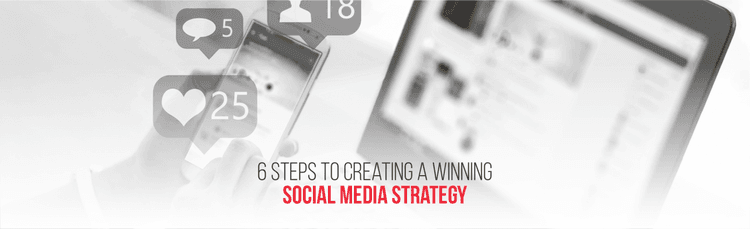 6 Steps to Creating a Winning Social Media Strategy