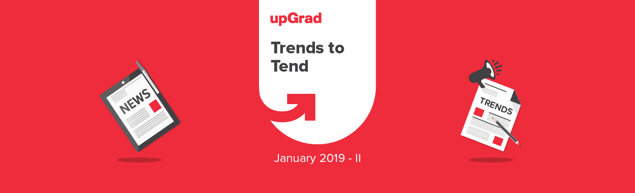 upGrad Trends to Tend [January 2019 &#8211; II]