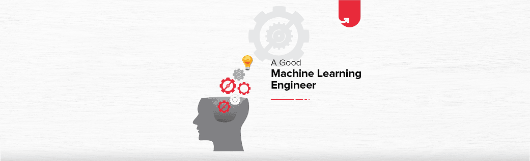 What makes a Good Machine Learning Engineer &#8211; Qualities &amp; Skills