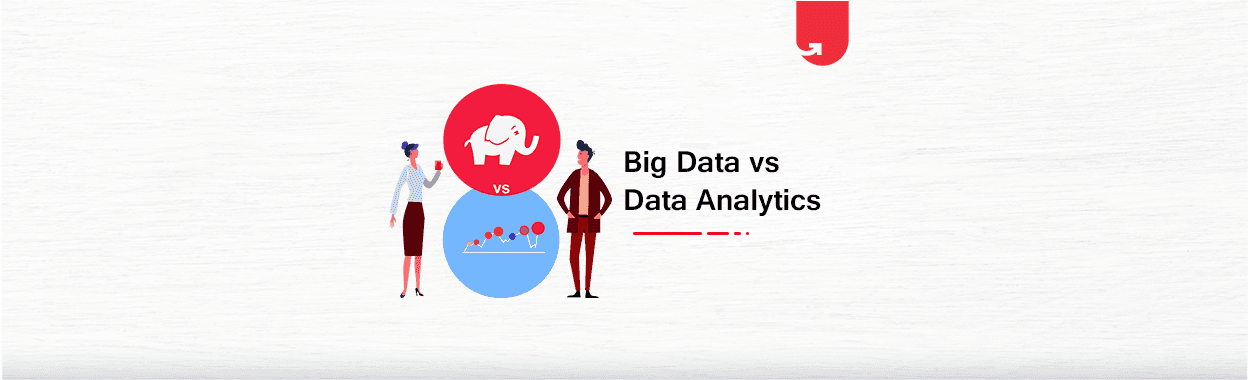Big Data vs Data Analytics: Difference Between Big Data and Data Analytics