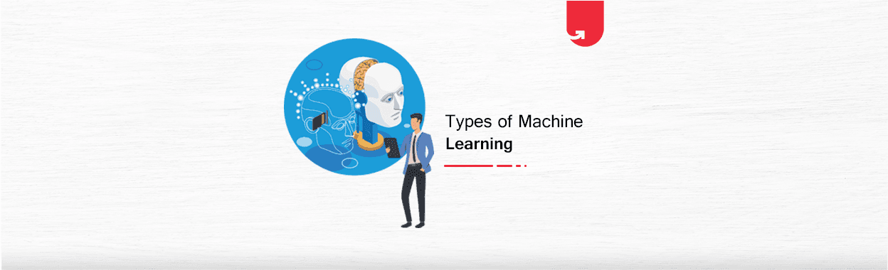 Types of Machine Learning: 3 Machine Learning Types You Must Know