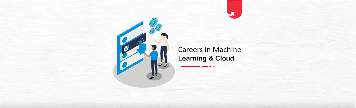Top 7 Career Options in Machine Learning &amp; Cloud