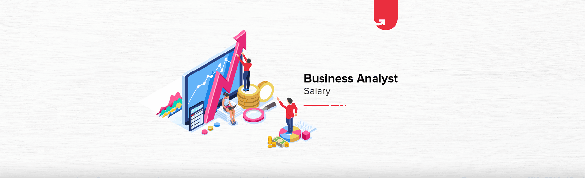 Business Analyst Salary in India 2023 [For Freshers &#038; Experienced]