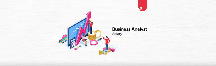 Business Analyst Salary in India 2023 [For Freshers & Experienced]