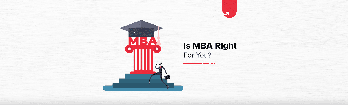 How to Know If an MBA is Right For You? 6 Critical Factors to Consider