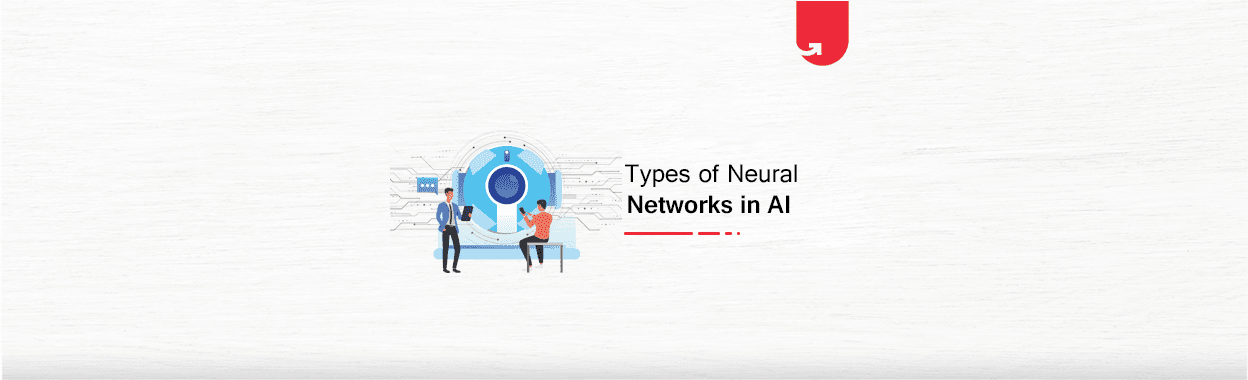 The 7 Types of Artificial Neural Networks ML Engineers Need to Know