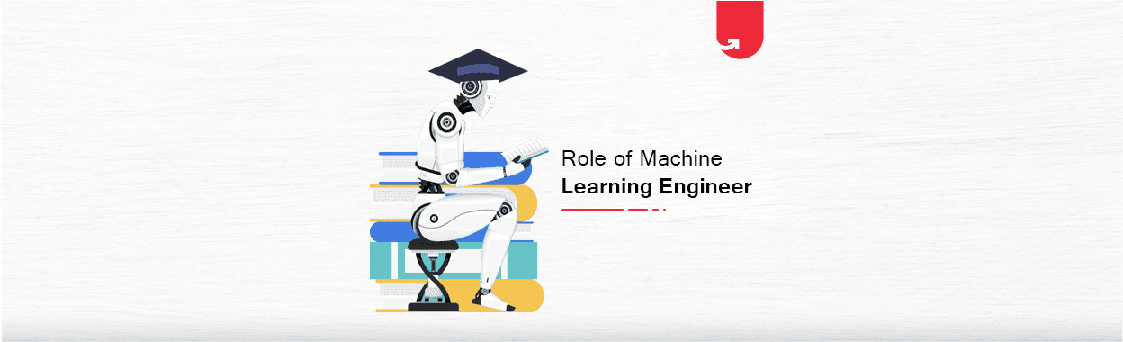 What Does a Machine Learning Engineer do? Roles, Responsibilities &amp; Skills