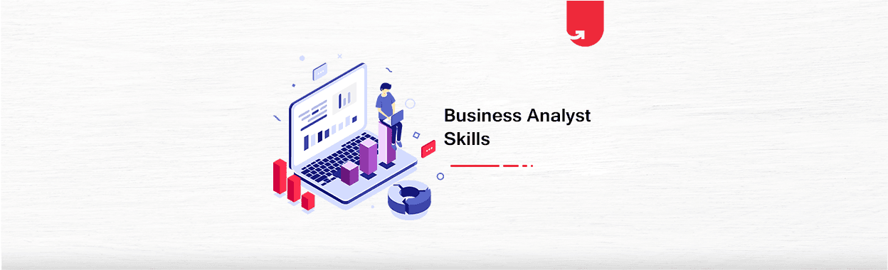9 Key Skills Every Business Analyst Needs In Order to Excel