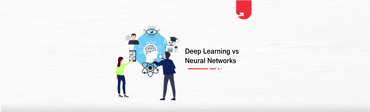 Deep Learning vs Neural Networks: Difference Between Deep Learning and Neural Networks