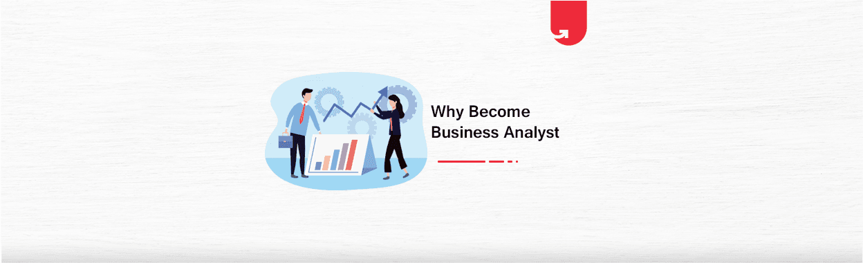 7 Reasons To Become a Business Analyst [After High Salary]
