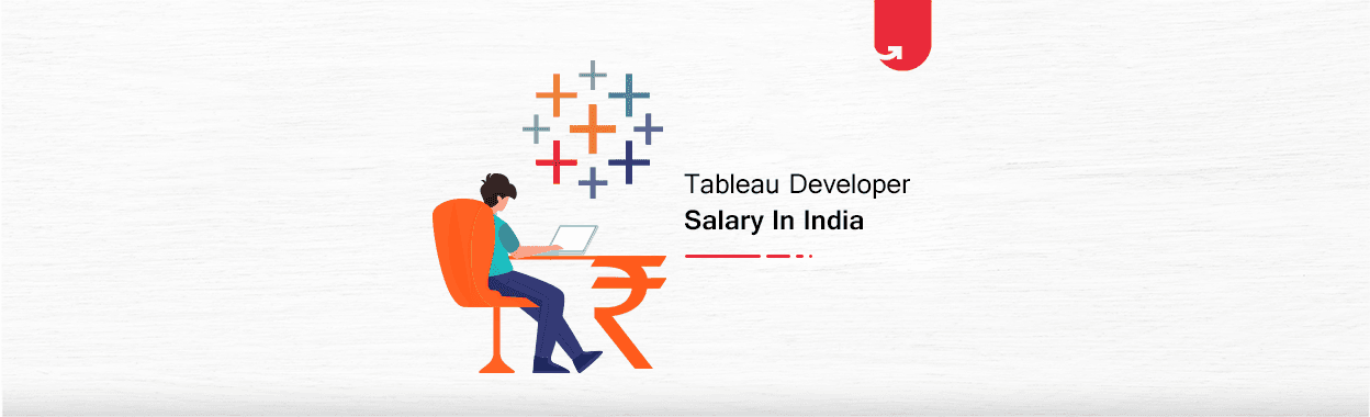 Tableau Developer Salary in India in 2024 [For Freshers &#038; Experienced]