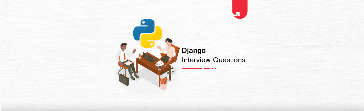 Top 12 Django Interview Questions &#038; Answers for Beginners &#038; Experienced [2023]