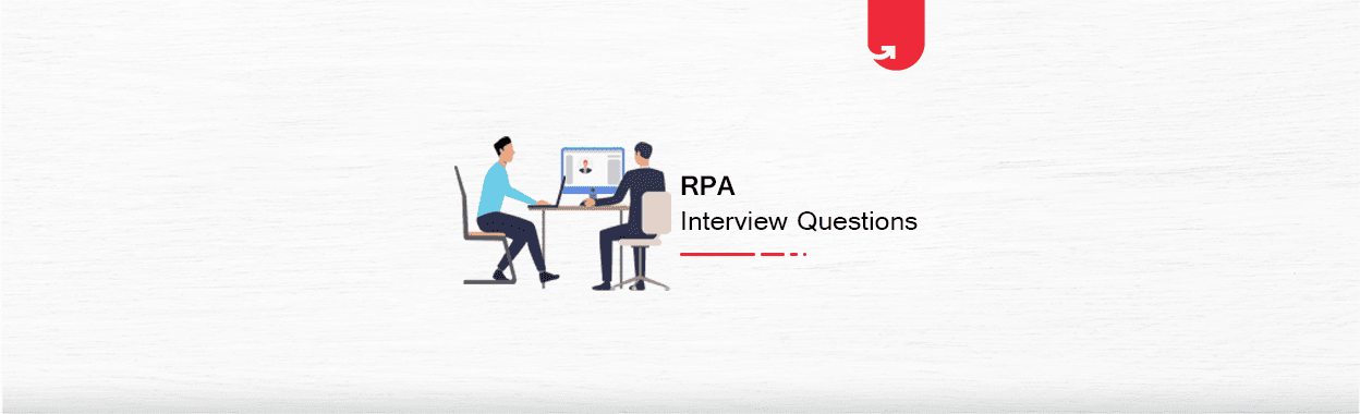 15 Mind-Boggling RPA Interview Questions &#038; Answers For Freshers &#038; Experienced [2023]