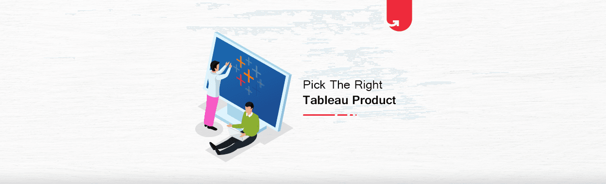 How To Pick The Right Tableau Product For Your Requirement?