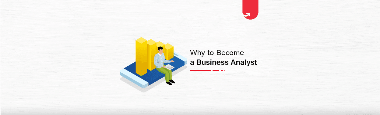 6 Reasons Why You Should Choose To Become a Business Analyst in 2023