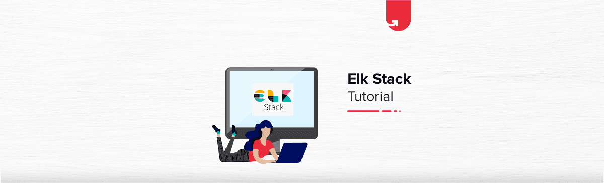 ELK Stack Tutorial For Beginners: Everything You Wanted to Know