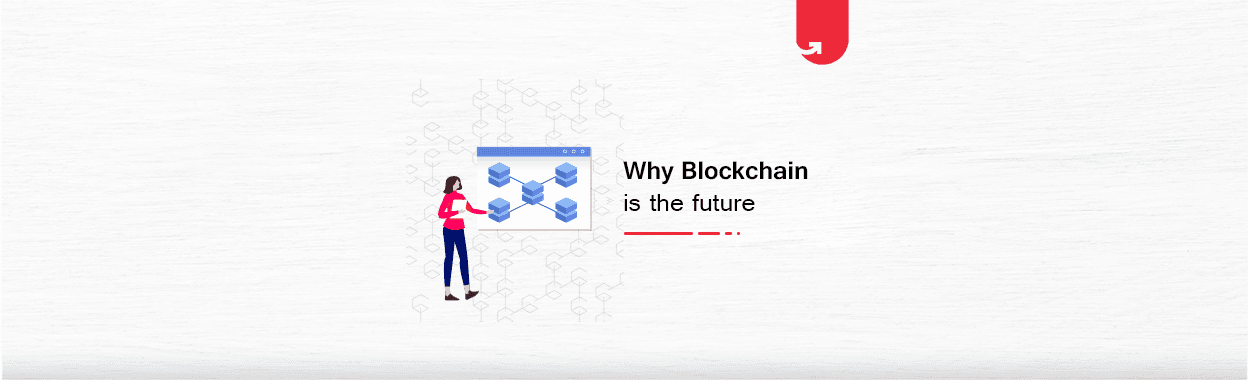 Why is Blockchain the Future? Future Prospects, Expectations &amp; Current Scenario