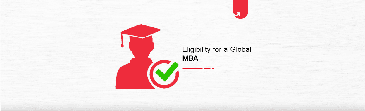 Eligibility For Global MBA: How to Get Into Global MBA Programs?
