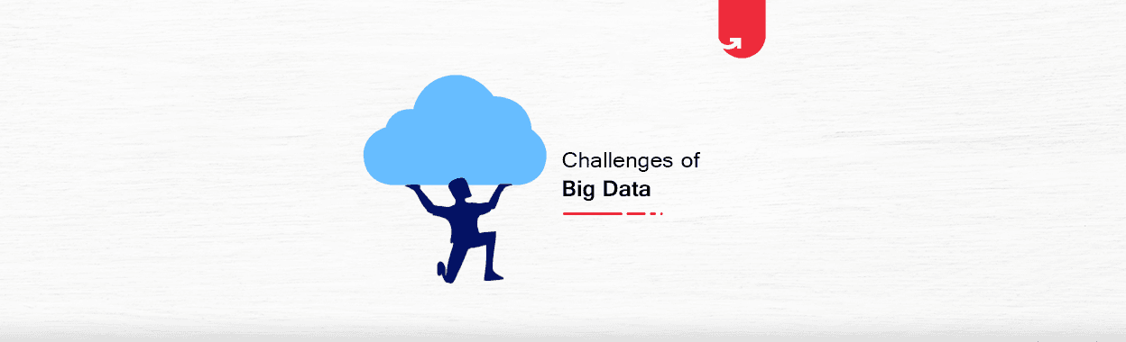 Top 6 Major Challenges of Big Data &#038; Simple Solutions To Solve Them