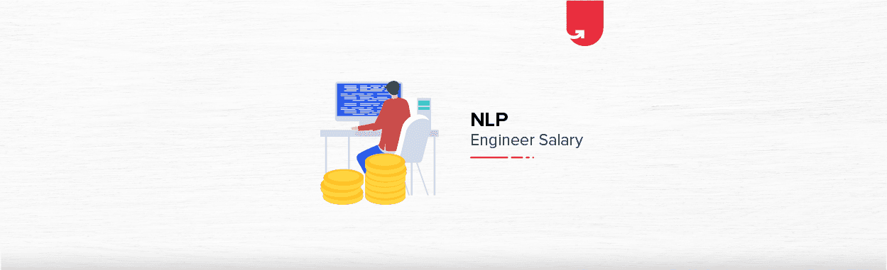 NLP Engineer Salary in India in 2023 [For Freshers &#038; Experienced]