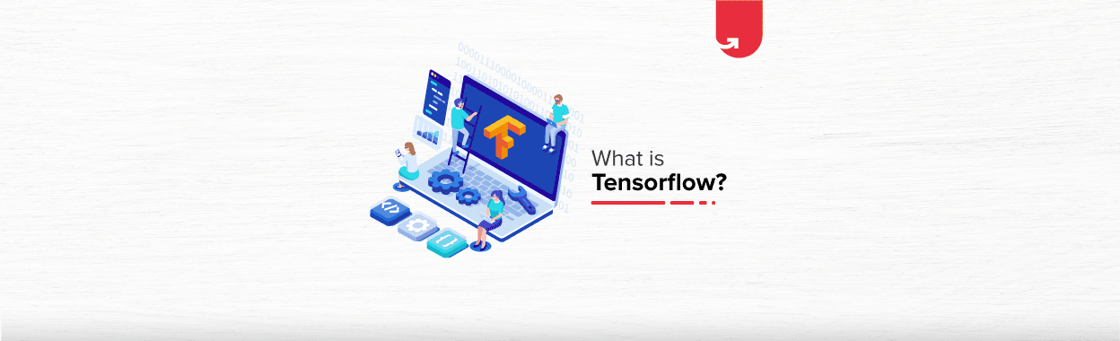 TensorFlow Explained: Components, Functions, Supported Platforms &#038; Advantages