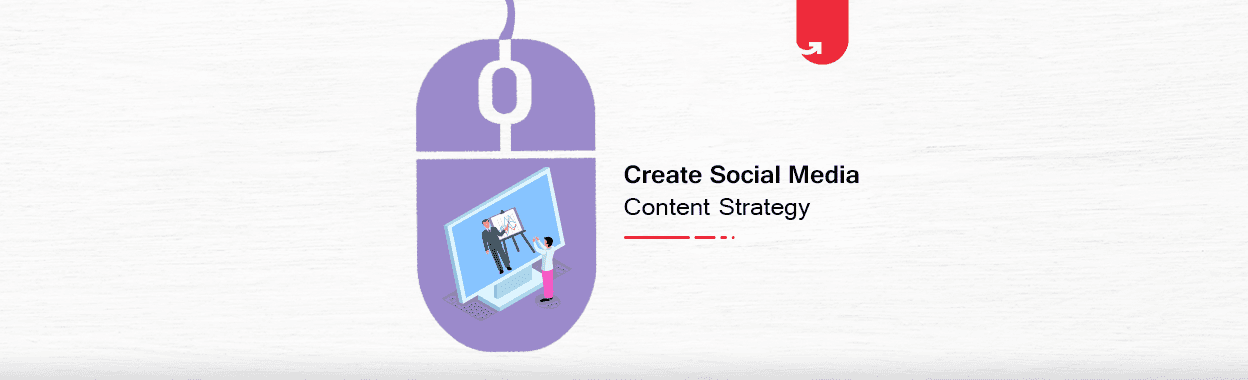 How to Create Social Media Content Strategy? Everything You Need to Know