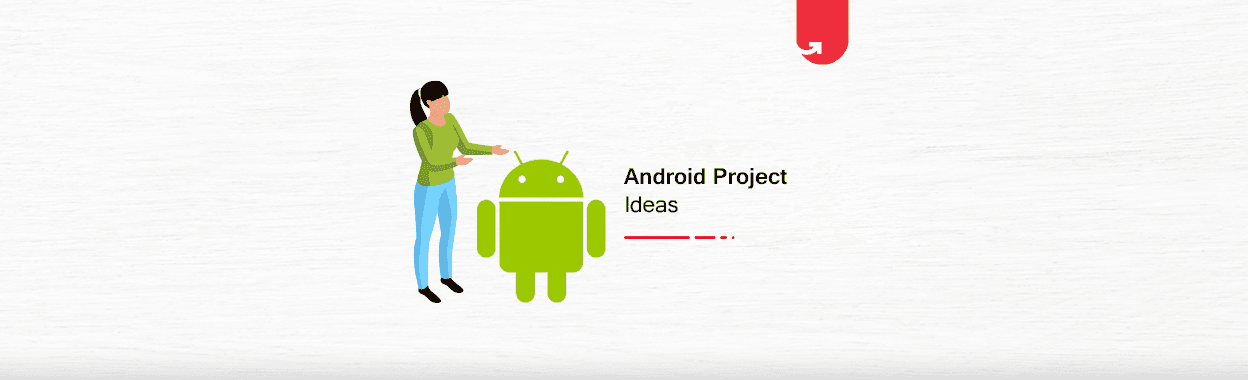 Top 20 Trending Android Project Ideas &#038; Topics For Beginners [2023]
