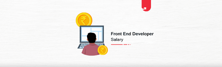 Front End Developer Salary in India in 2023 [For Freshers & Experienced]