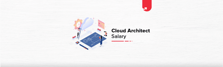 Cloud Architect Salary in India: For Freshers & Experienced [2024]