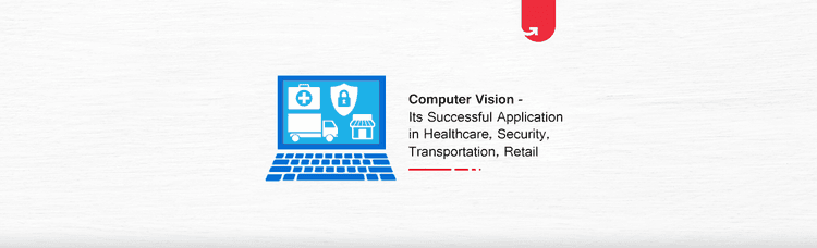 Computer Vision – Its Successful Application in Healthcare , Security , Transportation , Retail