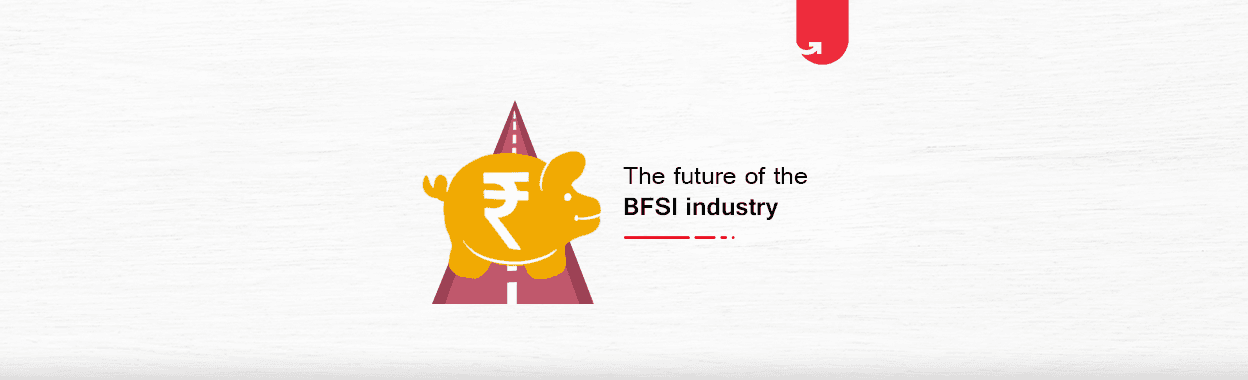 The Future of the BFSI Industry: List of Important Factors &#038; Domains in 2024