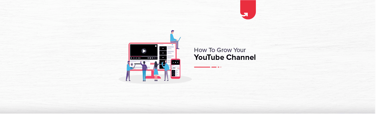 How to Grow Your YouTube Channel? Here’s the Ultimate Guide for you!
