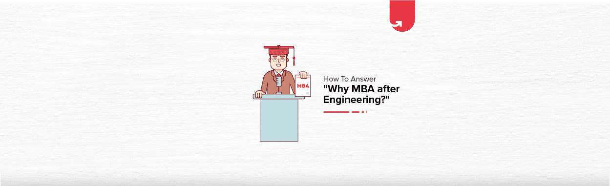 How to Answer &#8220;Why MBA after Engineering?&#8221; [Both Short &#038; Detailed Answers]