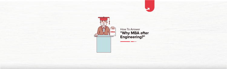 How to Answer “Why MBA after Engineering?” [Both Short & Detailed Answers]