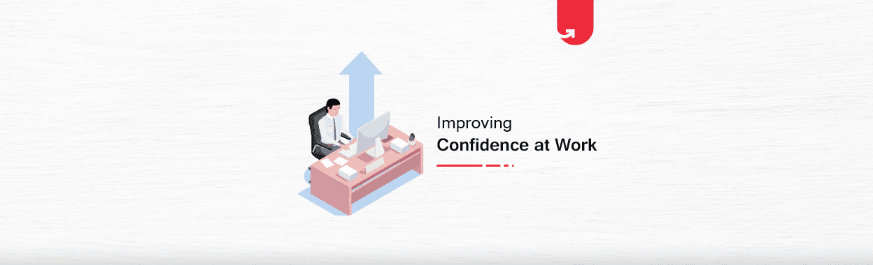 How to Improve Confidence at Work? [6 Practical Tips You Can Implement Today]