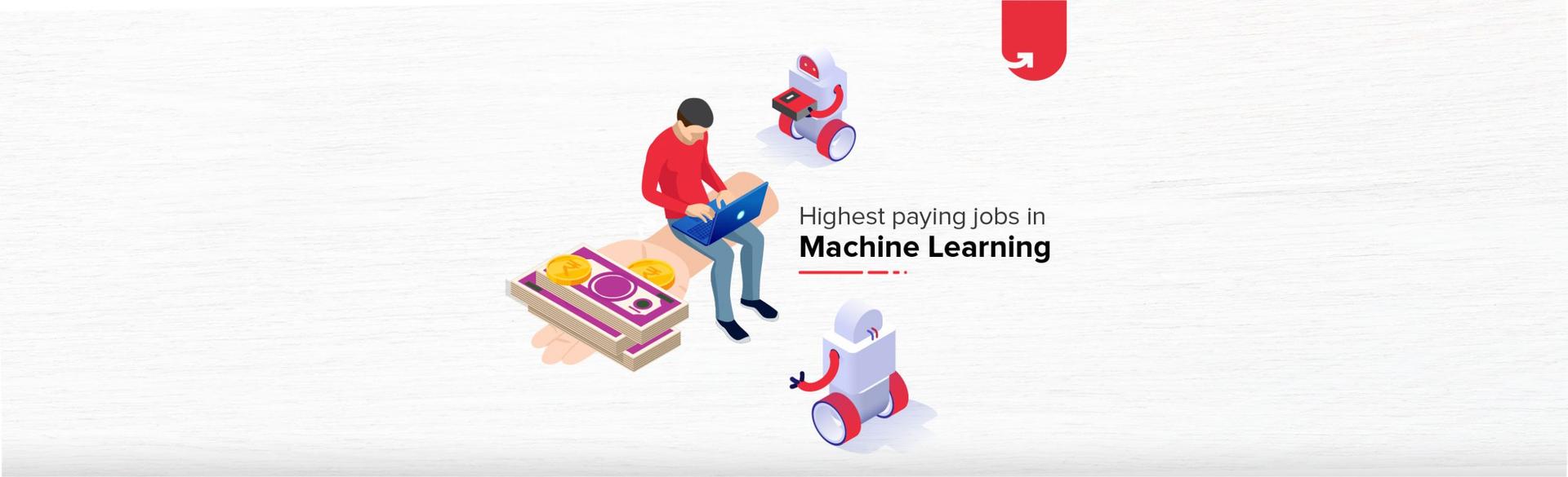 Top 10 Highest Paying Machine Learning Jobs in India [A Complete Report]