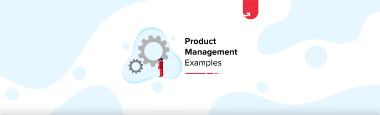 Product Management Examples Every Product Manager Should Read [2023]