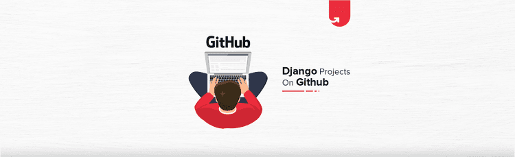 7 Top Django Projects on Github [For Beginners & Experienced]