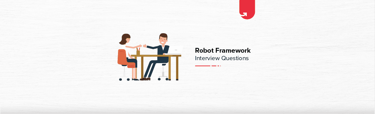 Robot Framework Interview Questions &amp; Answers [For Freshers &amp; Experienced]