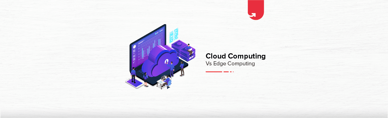 Cloud Computing Vs Edge Computing: Difference Between Cloud Computing &#038; Edge Computing