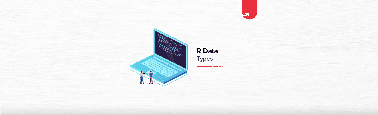 Top 5 R Data Types | R Data Types You Should Know About