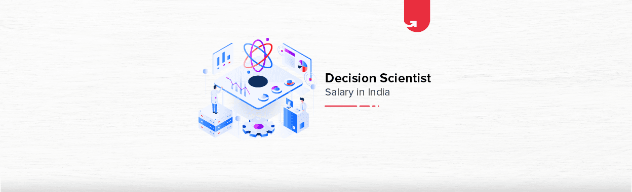 Decision Scientist Salary in India in 2024 [For Freshers &#038; Experienced]